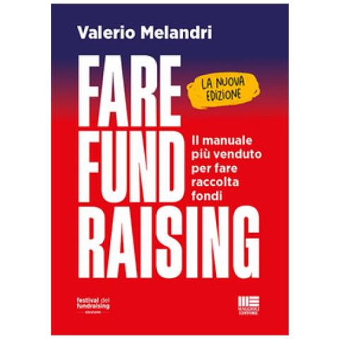 Valerio Melandri - Fare Fund Raising. Il Manuale Più Venduto Per Fare Raccolta Fondi. Nuova Ediz. - Foto 1