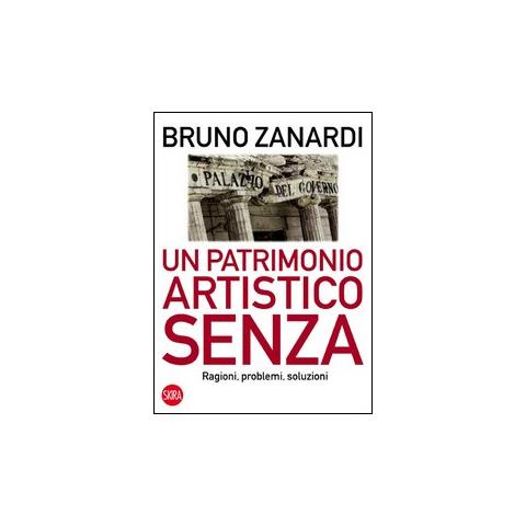 Bruno Zanardi - Un patrimonio artistico senza. Ragioni, problemi, soluzioni - Foto 1