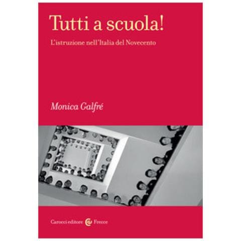 Monica Galfrè - Tutti a scuola! L'istruzione nell'Italia del Novecento - Foto 1
