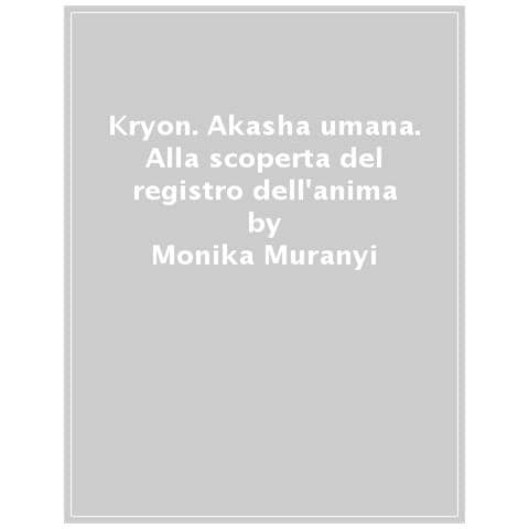 Monika Muranyi - Kryon. Akasha Umana. Alla Scoperta Del Registro Dell'anima - Foto 1