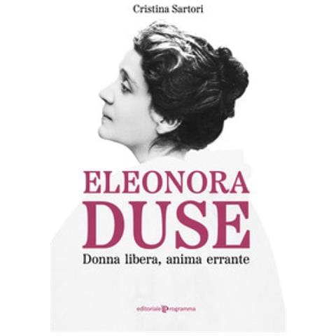 Cristina Sartori - Eleonora Duse. Donna Libera, Anima Errante - Foto 1