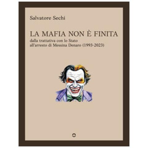Salvatore Sechi - La Mafia Non È Finita. Dalla Trattativa Con Lo Stato All'arresto Di Messina Denaro (1993-2023) - Foto 1