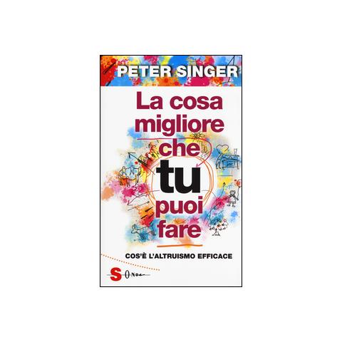 Peter Singer - La cosa migliore che tu puoi fare. Cos'è l'altruismo efficace - Foto 1