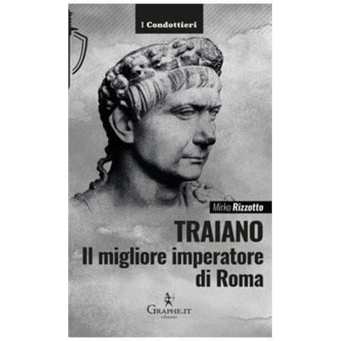 Mirko Rizzotto - Traiano, Il Migliore Imperatore Di Roma. Una Biografia Militare - Foto 1
