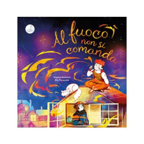 Virginia Stefanini - Al Fuoco Non Si Comanda. Ediz. Illustrata - Foto 1
