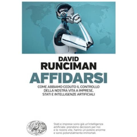 David Runciman - Affidarsi. Come Abbiamo Ceduto Il Controllo Della Nostra Vita A Imprese, Stati E Intelligenze Artificiali - Foto 1
