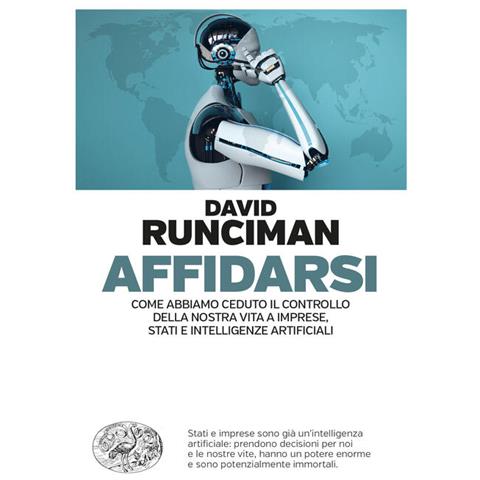 David Runciman - Affidarsi. Come Abbiamo Ceduto Il Controllo Della Nostra Vita A Imprese, Stati E Intelligenze Artificiali - Foto 2
