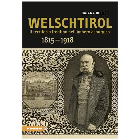 Daiana Boller - Welschtirol. Il territorio nell'impero asburgico 1815-1918 - Foto 1