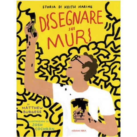 Matthew Burgess - Disegnare Sui Muri. Storia Di Keith Haring. Ediz. A Colori - Foto 1
