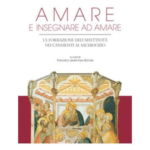 Francisco Javier Insa Gómez - Amare e insegnare ad amare. La formazione dell'affettività nei candidati al sacerdozio - Foto 1