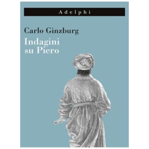 Carlo Ginzburg - Indagini Su Piero. Il «battesimo», Il Ciclo Di Arezzo, La «flagellazione» Di Urbino. Nuova Ediz. - Foto 1