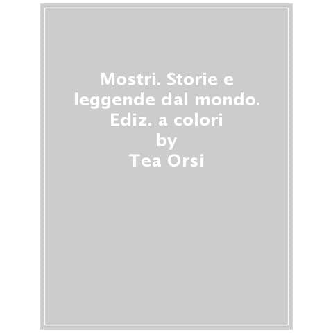 Tea Orsi - Mostri. Storie E Leggende Dal Mondo. Ediz. A Colori - Foto 1