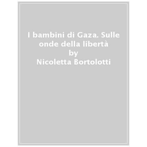 Nicoletta Bortolotti - I Bambini Di Gaza. Sulle Onde Della Libertà - Foto 1