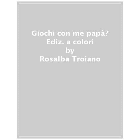 Rosalba Troiano - Giochi Con Me Papà? Ediz. A Colori - Foto 1
