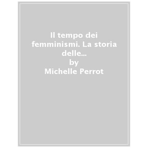 Michelle Perrot - Il Tempo Dei Femminismi. La Storia Delle Donne Come Autobiografia - Foto 1