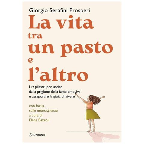 La Vita Tra Un Pasto E L'altro. I 12 Pilastri Per Uscire Dalla Prigione Della Fame Emotiva E Assapor - Foto 1