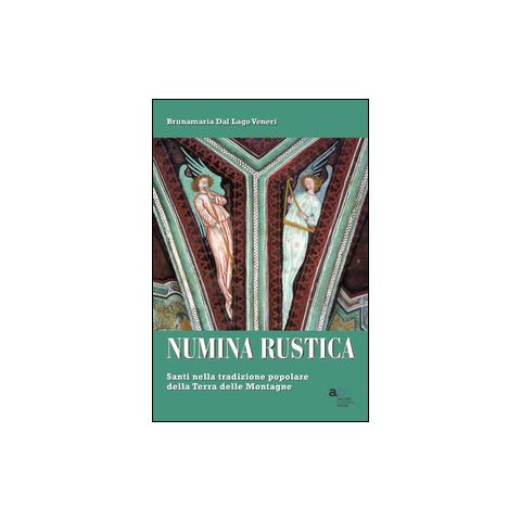 Bruna M. Dal Lago Veneri - Numina rustica. Santi nella tradizione popolare della terra delle montagne - Foto 1