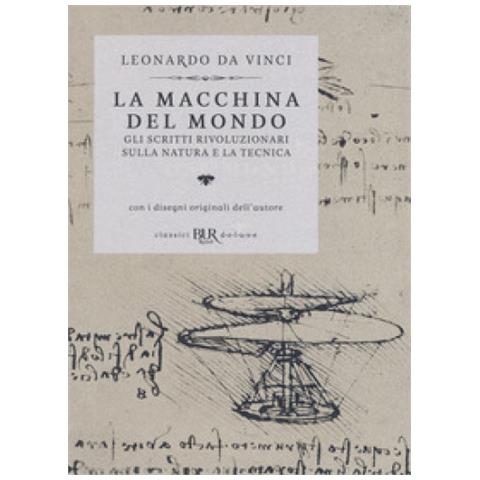 Leonardo Da Vinci - La Macchina Del Mondo. Gli Scritti Rivoluzionari Sulla Natura E La Tecnica - Foto 1