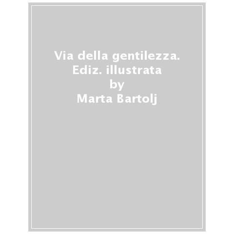Marta Bartolj - Via Della Gentilezza. Ediz. A Colori - Foto 1