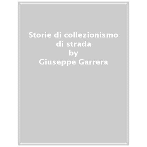 Giuseppe Garrera - Storie Di Collezionismo Di Strada. Passaggi E Derive Per La Città Di Roma In Cerca Di Tesori - Foto 1