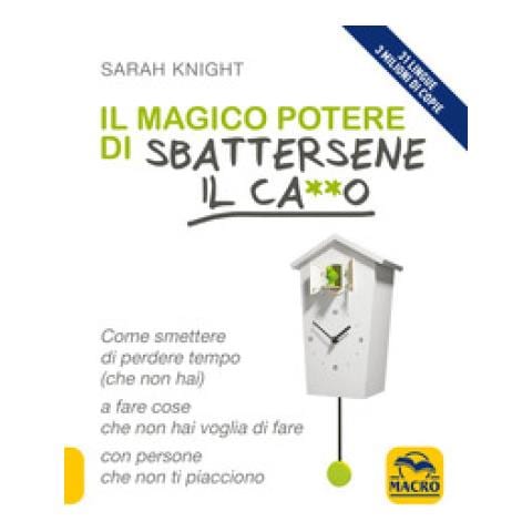Sarah Knight - Il Magico Potere Di Sbattersene Il Ca**o. Come Smettere Di Perdere Tempo (che Non Hai) A Fare Cose Che Non Hai Voglia Di Fare Con Persone Che Non Ti Piacciono - Foto 1