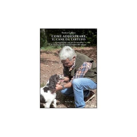 Enrico Gallina - Come addestrare il cane da tartufo e accorgimenti vari per la raccolta, la conservazione e il consumo del tubero - Foto 1