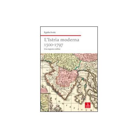 Egidio Ivetic - L'Istria moderna (1500-1797). Una regione confine - Foto 1