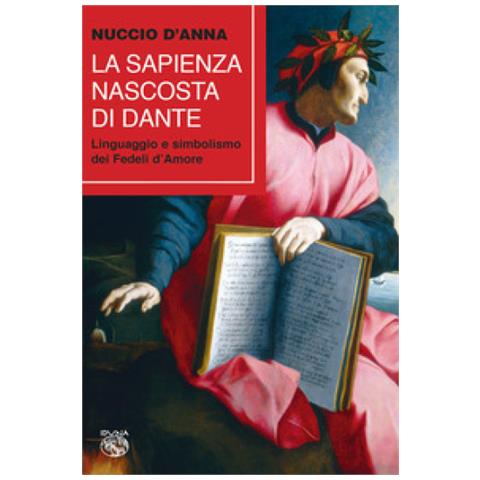 Nuccio D'anna - La Sapienza Nascosta Di Dante. Linguaggio E Simbolismo Dei Fedeli D'amore - Foto 1