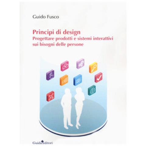 Guido Fusco - Principi Di Design. Progettare Prodotti E Sistemi Interattivi Sui Bisogni Delle Persone - Foto 1