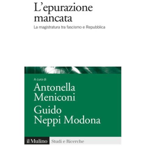 Antonella Meniconi - L'epurazione mancata. La magistratura tra fascismo e Repubblica - Foto 1