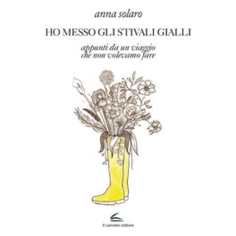 Anna Solaro - Ho Messo Gli Stivali Gialli. Appunti Da Un Viaggio Che Non Volevamo Fare - Foto 1