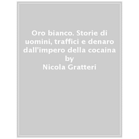 Nicola Gratteri - Oro bianco. Storie di uomini, traffici e denaro dall'impero della cocaina - Foto 1