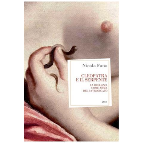 Nicola Fano - Cleopatra E Il Serpente. La Bellezza Come Arma Del Patriarcato - Foto 1