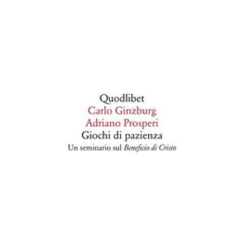 Carlo Ginzburg - Giochi di pazienza. Un seminario sul «Beneficio di Cristo» - Foto 1