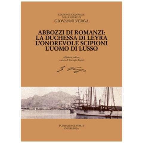 Giovanni Verga - Abbozzi Di Romanzi: La Duchessa Di Leyra, L'onorevole Scipioni, L'uomo Di Lusso - Foto 1