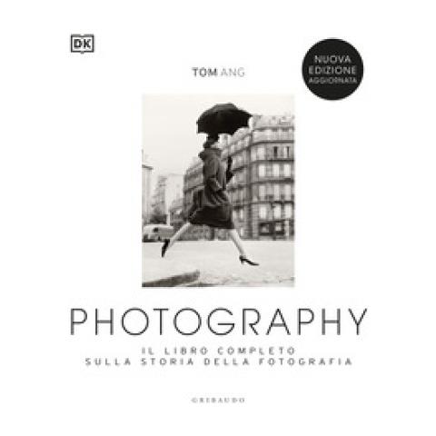 Tom Ang - Photography. Il Libro Completo Sulla Storia Della Fotografia. Nuova Ediz. - Foto 1