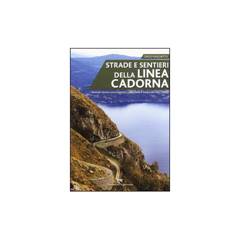 Diego Vaschetto - Strade e sentieri della linea Cadorna. Itinerari storico-escursionistici dalla Valle d'Aosta alle Alpi Orobie - Foto 1