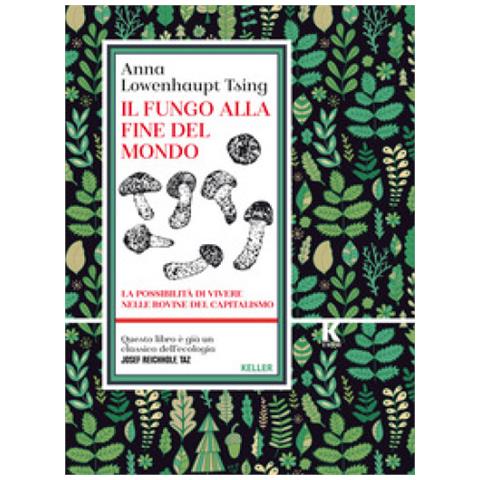 Anna Lowenhaupt Tsing - Il Fungo Alla Fine Del Mondo. La Possibilità Di Vivere Nelle Rovine Del Capitalismo - Foto 1