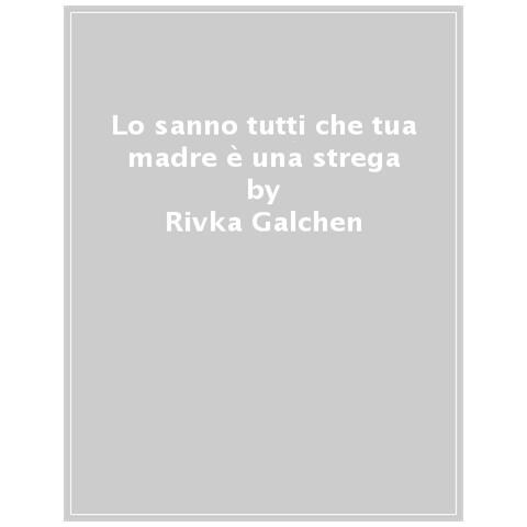 Rivka Galchen - Lo Sanno Tutti Che Tua Madre È Una Strega - Foto 1