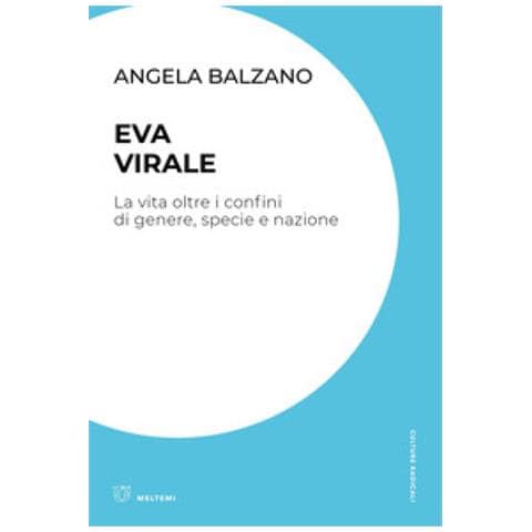 Angela Balzano - Eva Virale. La Vita Oltre I Confini Di Genere, Specie E Nazione - Foto 1