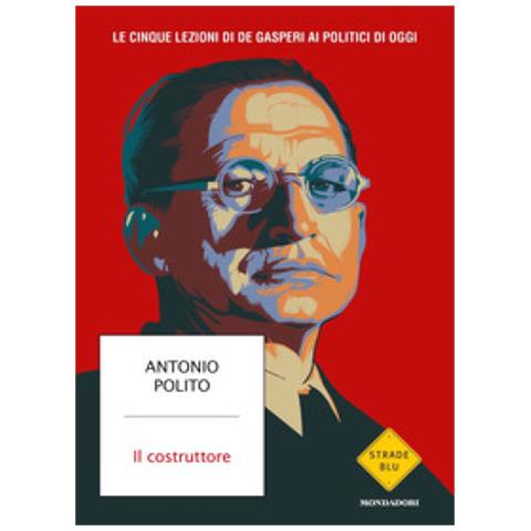 Antonio Polito - Il Costruttore. Le Cinque Lezioni Di De Gasperi Ai Politici Di Oggi - Foto 1