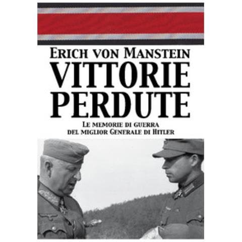Erich Von Manstein - Vittorie Perdute. Le Memorie Di Guerra Del Miglior Generale Di Hitler - Foto 1