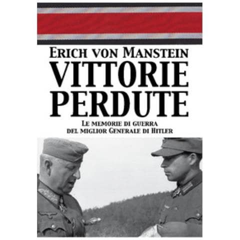 Erich Von Manstein - Vittorie Perdute. Le Memorie Di Guerra Del Miglior Generale Di Hitler - Foto 2