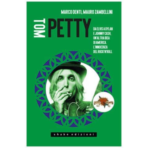 Marco Denti - Tom Petty. Da Elvis a Dylan e Johnny Cash, un'altra idea di America. L'innocenza del rock'n'roll - Foto 1