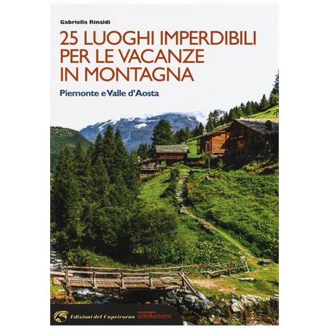 Gabriella Rinaldi - 25 luoghi imperdibili per le vacanze in montagna. Piemonte e Valle d'Aosta - Foto 1