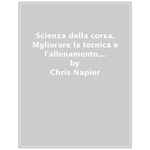 Chris Napier - Scienza Della Corsa. Migliorare La Tecnica E L'allenamento, Prevenire Gli Infortuni - Foto 1