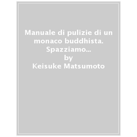 Keisuke (shoukei) Matsumoto - Manuale Di Pulizie Di Un Monaco Buddhista. Spazziamo Via La Polvere E Le Nubi Dell'anima - Foto 1