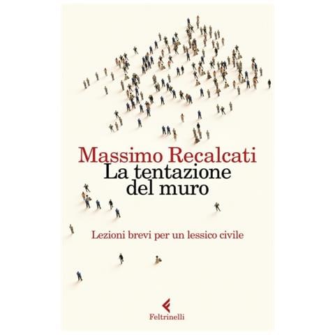 Massimo Recalcati - La tentazione del muro. Lezioni brevi per un lessico civile - Foto 1