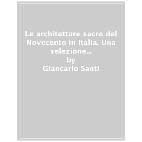 Giancarlo Santi - Le Architetture Sacre Del Novecento In Italia. Una Selezione Degli Edifici Per Il Culto - Foto 1