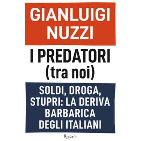 Gianluigi Nuzzi - I Predatori (tra Noi). Soldi, Droga, Stupri: La Deriva Barbarica Degli Italiani - Foto 1